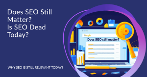 Does SEO Still Matter? Is SEO Dead Today?