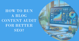 Blog Content Audit: How to Do it for Better SEO?