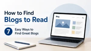 How to Find Blogs to Read: 7 Easy Ways to Find Great Blogs