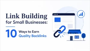 Link Building for Small Businesses: 10 Ways to Earn Backlinks